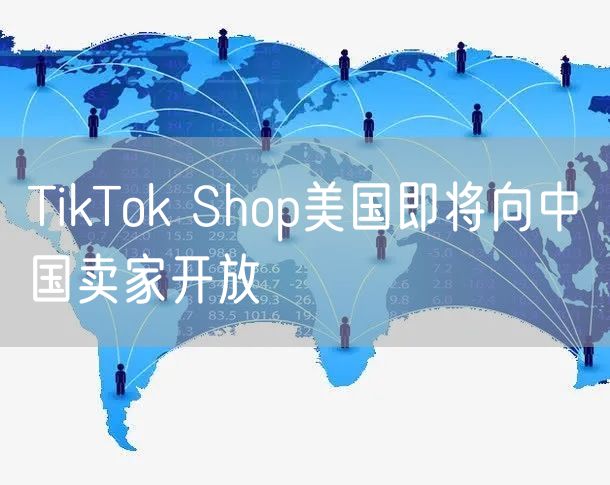 TikTok Shop美国即将向中国卖家开放