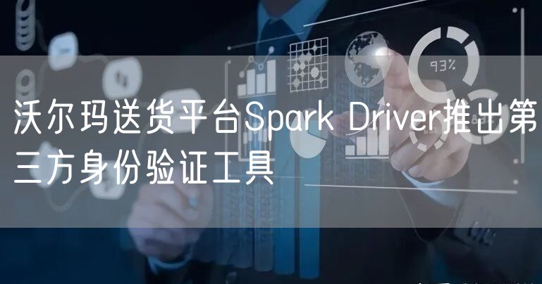 沃尔玛送货平台Spark Driver推出第三方身份验证工具
