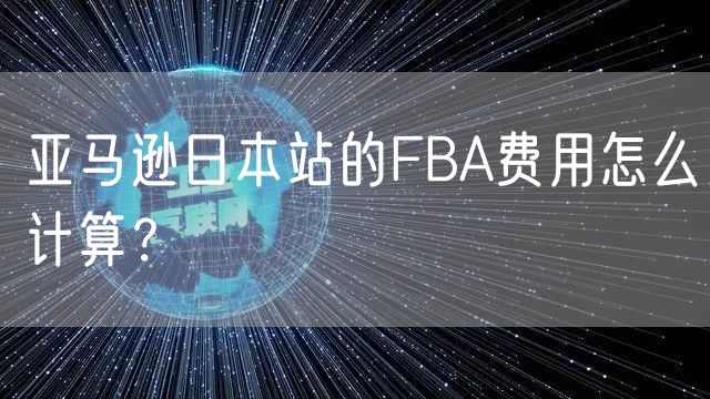 亚马逊日本站的FBA费用怎么计算？
