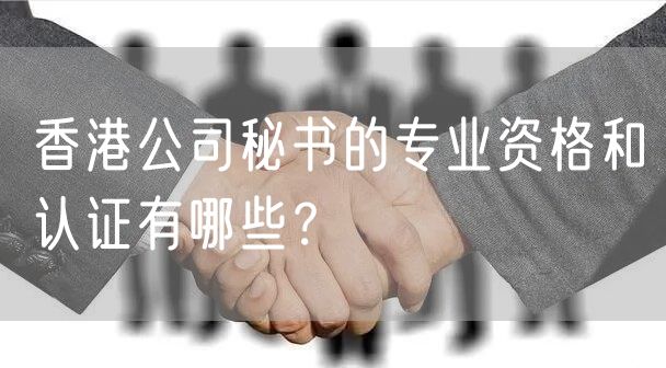 香港公司秘书的专业资格和认证有哪些？